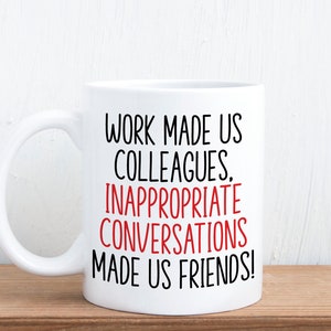 Work Made Us Colleagues, Inappropriate Conversations - Co Worker Gift Mug