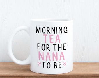 Morning Tea Nana To Be Mug - Baby Announcement, Gift For New Nana, Grandmother