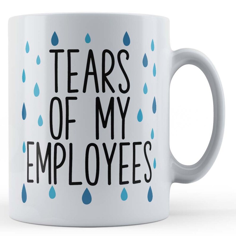 May include: White ceramic coffee mug with black text that reads "Tears of my employees" and blue raindrop designs around the text.