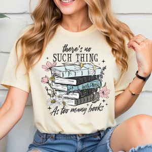 There Is No Such Thing As Too Many Books Shirt | Librarian Shirt | There&#39;S No Such Thing As Too Many Books Shirt | Bookworm T-Shirt
