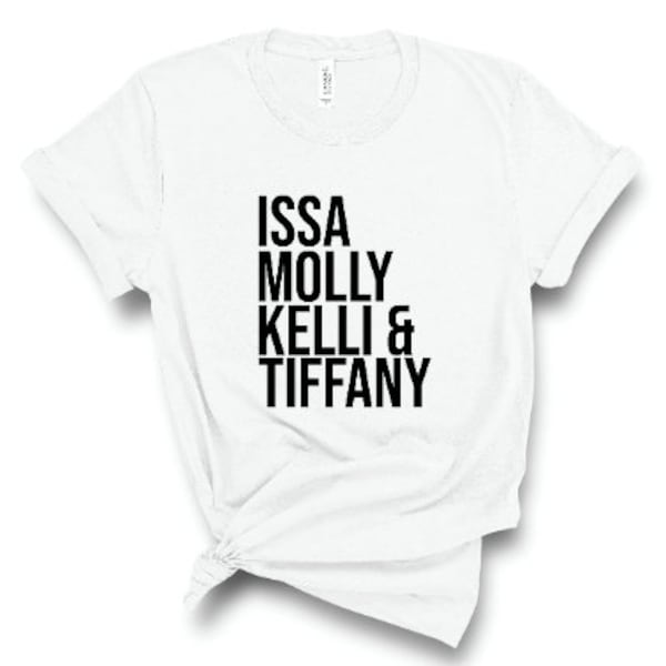 Issa / Molly / Kelli / Tiffany / Insecure Shirt / Issa / Issa Rae / Insecure / Insecure Shirt / Issa Rae / Insecure Shirt / Team Issa /White