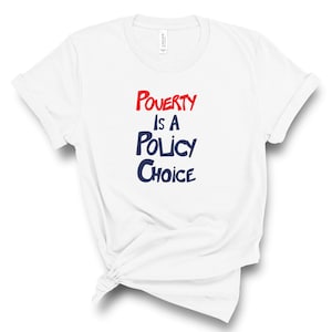 Poverty Is A Policy Choice Shirt / Unisex Shirt / Money For War But Cant Feed The Poor / Anti Poverty / For The People / Feed The Poor