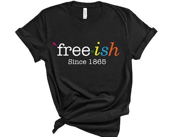 Juneteenth / Juneteenth Shirt / Unisex Shirt / Freeish / Since 1865 / Free-ish / Black Culture / For the Culture / Melanin / Juneteenth