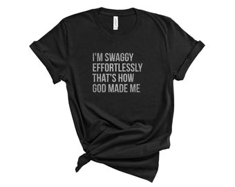 I'm Swaggy /Effortlessly / That's How God Made Me / Unisex Shirt / Swag Shirt / God Made Me/ Empowerment Shirt / Black Pride / Black Culture