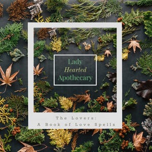 May include: A white frame with the text "Lady Hearted Apothecary" and "The Lovers: A Book of Love Spells" on a black background surrounded by green, brown, and yellow leaves.