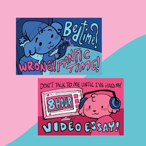 May include: Two illustrated stickers with a pink and blue background. The first sticker features a blue dog wearing a blue hat and holding a phone. The text on the sticker reads "Bedtime? Wrong! Fanfic Time!" The second sticker features a pink dog wearing headphones and looking at a computer screen. The text on the sticker reads "Don't talk to me until I've had my 8 hour video essay!"