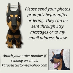 May include: A black and brown Doberman Pinscher figurine with a halo. The text on the image reads: "Please send your photos promptly before/after ordering. They can be sent through Etsy messages or to my email address below. Attach your order number if sending an email. karacelscustoms@yahoo.com"