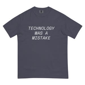 テクノロジーは間違いだった - ガーメントダイ加工のヘビーウェイトTシャツ - 反AI、テクノロジーフリー、ラッダイト