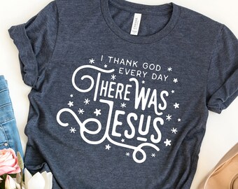 There Was Jesus Shirt: Christian Lyrics Bella+Canvas Tee