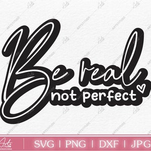 Be real not perfect, Inspirational Svg, Motivational Svg, Positive Quote, Quotes Svg, Funny Quotes,Inspiration Saying Svg,Cricut,Sublimation