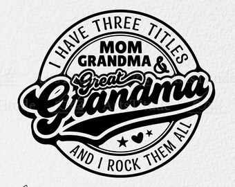 I Have Three Titles Mom Grandma and Great Grandma SVG, Mom Gift SVG ...