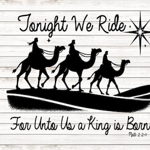 May include: Black and white silhouette illustration of three wise men riding camels with a star above them. The text "Tonight We Ride" is above the image and the text "For Unto Us a King is Born Matt 2:2-11" is below the image.