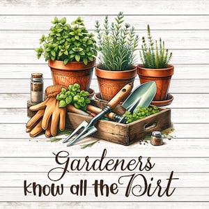 May include: A wooden crate filled with gardening tools and potted herbs. The crate has a brown stain and is filled with green herbs, a brown trowel, and a brown and green gardening glove. The text "Gardeners know all the dirt" is written in brown cursive lettering below the crate.