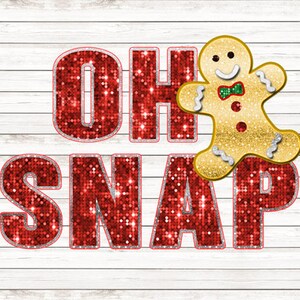 May include: A festive graphic with the words "OH SNAP" in red sequined letters, a silver outline, and a gingerbread man. The gingerbread man is gold with a green bow tie and red buttons, set against a white wood background.