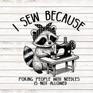 May include: Black and white illustration of a raccoon wearing a bandana and using a sewing machine. The text "I sew because poking people with needles is not allowed" is below the image.