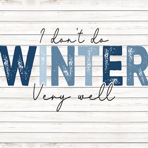 May include: A wooden sign with the phrase "I don't do WINTER very well" in a mix of blue and black fonts. The background is a white wood plank design.