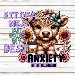 May include: A cute cartoon Highland cow with a blue bow, holding two cups of coffee. The text "Bit of a mess but doing my best" is in purple and the text "Anxiety Loading..." is in black. The background is a white woodgrain.