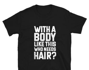 With a Body Like This, Who Needs Hair?,funny mens shirt, Funny Dad Shirt, Bald Man Humor,  Gift For Dad