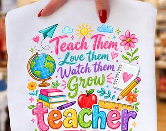 Teach Them Love Them Watch Them Grow PNG, Back To School Teacher Sublimation Design, Preschool Classroom Shirt, Digital Download,