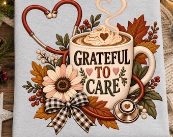 Grateful To Care PNG, Nurse Life Coffee Shirt, Fall Nurse Sublimation, Trendy Sublimation Design Digital Download