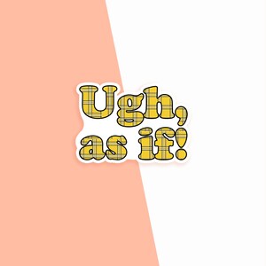 Ugh, as if! Vinyl Sticker, 90s Vinyl Stickers, 90s TV show Sticker