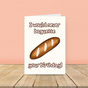 Je n'aurais jamais baguette ta carte d'anniversaire