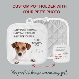 May include: White custom pot holders with a dog's photo and the text "Every move you make, every bag you shake, every bite you take... I'll be watching you." A smaller pot holder says "Your photo here."