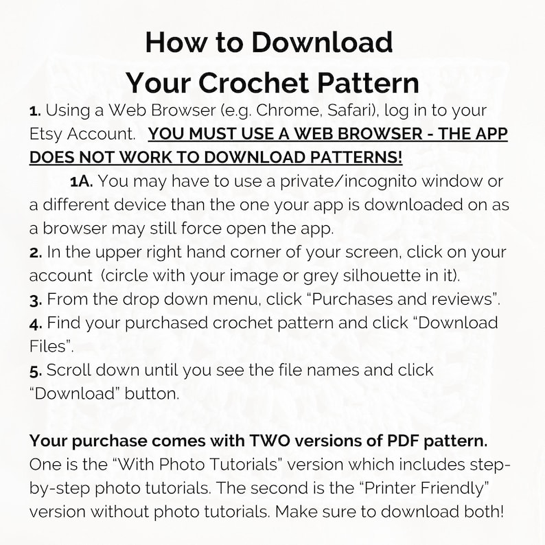 May include: Text instructions on how to download a crochet pattern from Etsy. The text includes steps on using a web browser, finding the purchase, and downloading the files. The instructions also mention two PDF versions: one with photo tutorials and one printer-friendly.