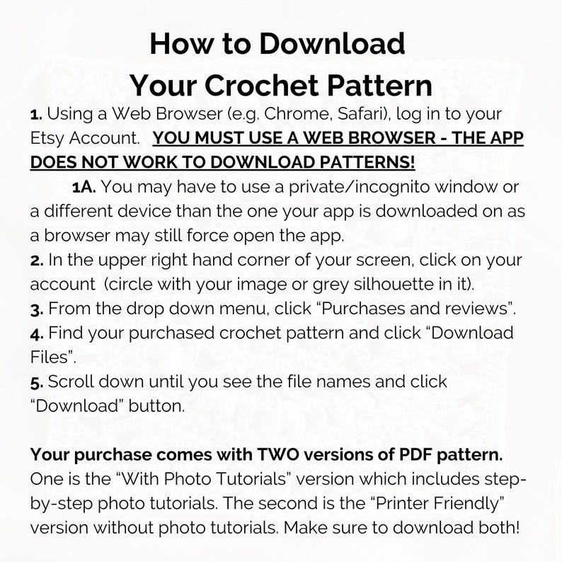 May include: Text instructions on how to download a crochet pattern from Etsy. The text includes steps on using a web browser, finding the purchase, and downloading the files. The instructions also mention two PDF versions.