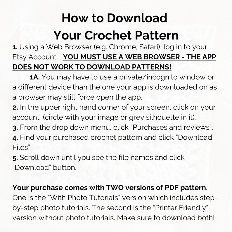May include: Text instructions on how to download a crochet pattern from Etsy. The text includes steps on using a web browser, finding the purchase, and downloading the files. The instructions also mention two PDF versions.