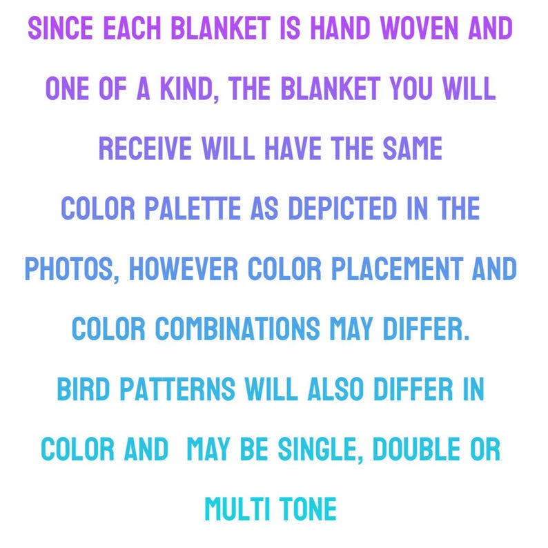 May include: Text on a white background, with a gradient of purple to blue. The text states that each hand-woven blanket is one-of-a-kind, with the same color palette as the photos, but color placement and combinations may differ.