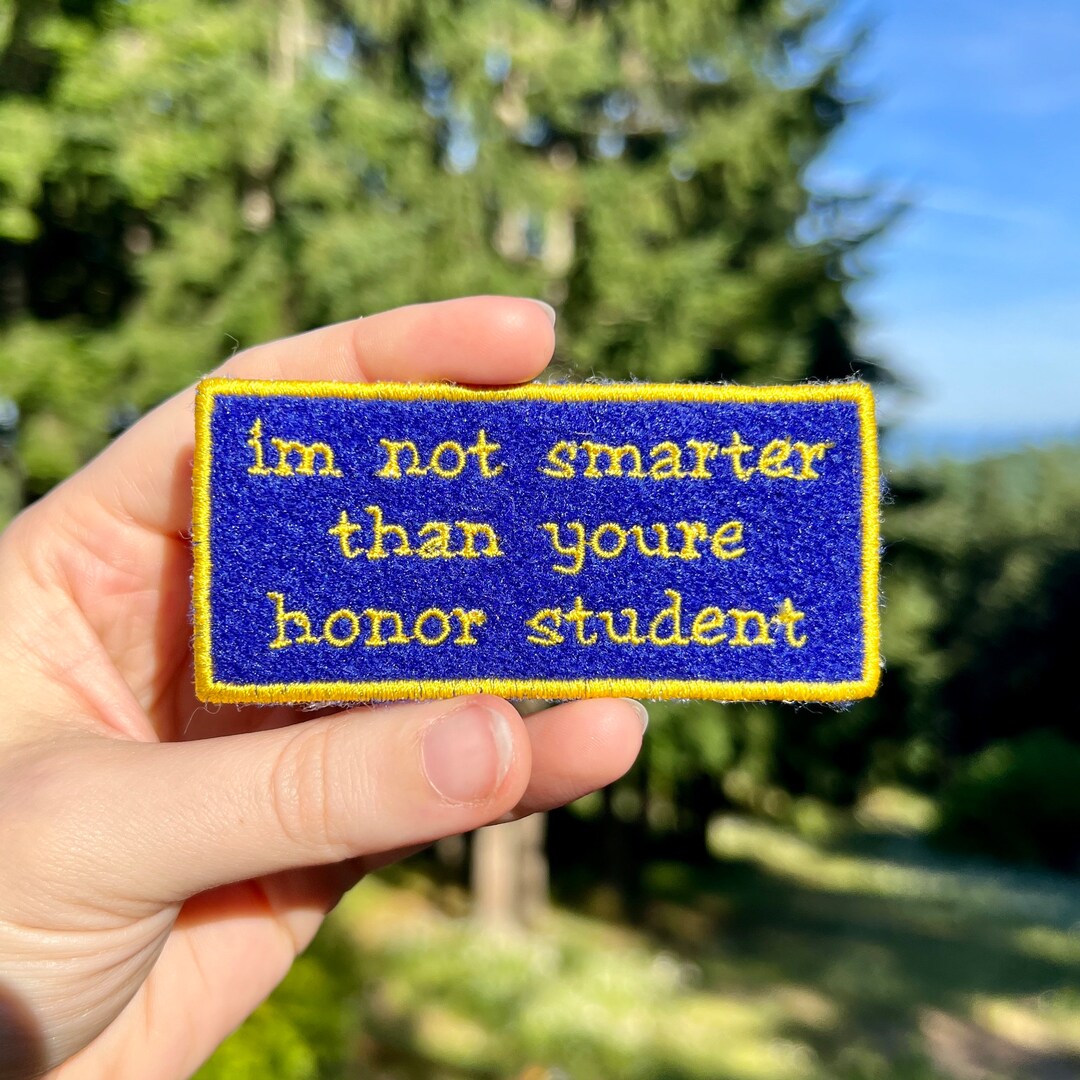 I'm Not Smarter Than Youre Honor Student Embroidered Ironon Patch Etsy