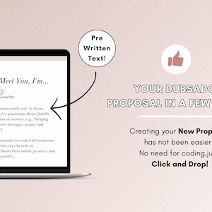 May include: A laptop screen displaying a proposal template with the text "Hi! Nice To Meet You, I'm... Franciska Robinson" and a description of the business's mission and services. The text "Pre Written Text!" is displayed in a circle above the laptop. The text "YOUR DUBSADO PROPOSAL IN A FEW CLICK" is displayed above a description of the benefits of using the proposal template. The text "Creating your New Proposal has not been easier! No need for coding, just Click and Drop!" is displayed below the benefits.