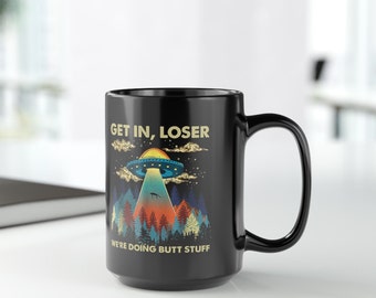 Get In Loser We're Doing Butt Stuff Black Mug, Black Mug, Coffee Mug, Alien Coffee Mug, Funny Mug, Gift For Friend, Friend Gift, UFO