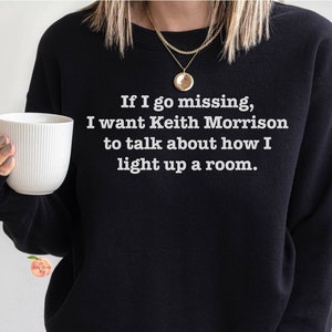 If I go missing I want Keith Morrison to talk about how I light up a room dateline crewneck sweatshirt, true crime documentary show obsessed