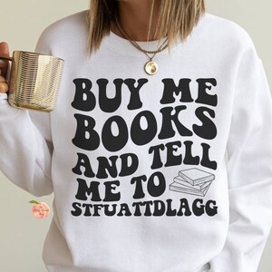 Achetez-moi des livres et dites-moi de STFUATTDLAGG sweat-shirt à col rond, bookish booktok lover sweater oversize, lecture collection épicée smut lire