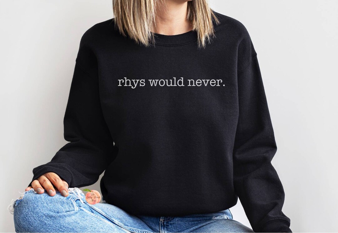 Rhys Would Never Acotar Crewneck Sweatshirt, Court of Thorn and Roses ...