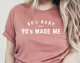 80's Baby 90's Made Me Shirt, Customized Tee, 80's Baby, Made In The 80's, Throwback Tee, Gift For Her, Cute Shirt for Women, Birthday Gift
