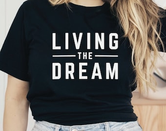Living The Dream T-Shirt, Motivational Shirt, Inspirational Shirt, Entrepreneur Tee, Unisex Tee, Gift, Living The Life Tee, Dreamer Shirt