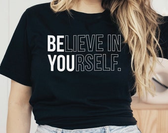 Believe In Yourself Shirt, Be Yourself Shirt, Be You T-Shirt, Motivational Shirt, Inspirational Shirt, Gift For Birthday For Her For Him