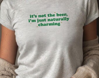 It's Not The Beer I"m Just Charming Baby Tee, Funny St. Patrick's Day Shirt, Irish Fitted 90s Style Cropped, St. Patty's Day T-Shirt