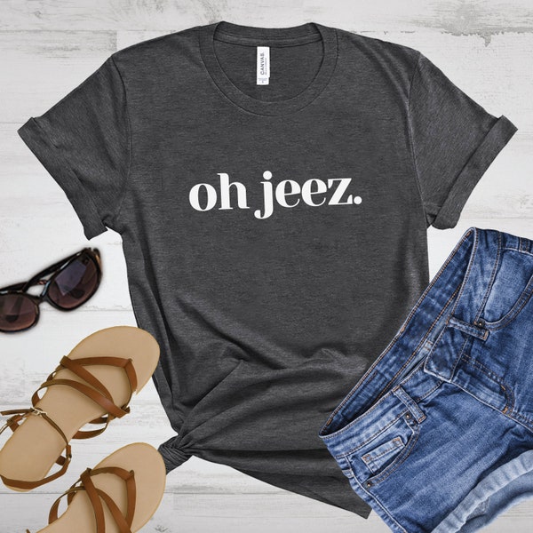 Oh Jeez T-Shirt, Trendy Tees, Unisex Crewneck Shirt, Personalized Shirt, Men, Women, Expression, Gift, Fashion Tee