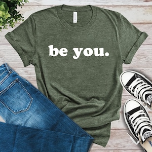 Be You T-Shirt, Trendy Tee, Inspirational Shirt, Motivational Shirt, Humanity Shirt, Birthday Gift, Bff Shirt, Cute Shirt, Be Yourself Shirt