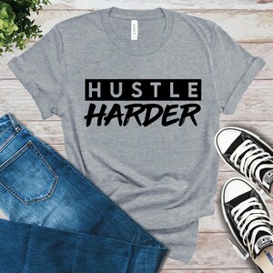 Hustle Harder T-Shirt, Keep Hustling Shirt, Entrepreneur Tee, Motivational Shirt, Inspirational Shirt, Gift, Workout Shirt, Gym Shirt