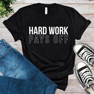 Hard Work Pays Off T-Shirt, Hustle Shirt, Work Hard Tee, Motivational Shirt, Inspirational Shirt, Gift, Keep Grinding, Entrepreneur Tee