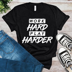 Work Hard Play Harder T-Shirt, Hustle Shirt, Entrepreneur Tee, Motivational Shirt, Inspirational Shirt, Play Hard Hustle Harder T-Shirt