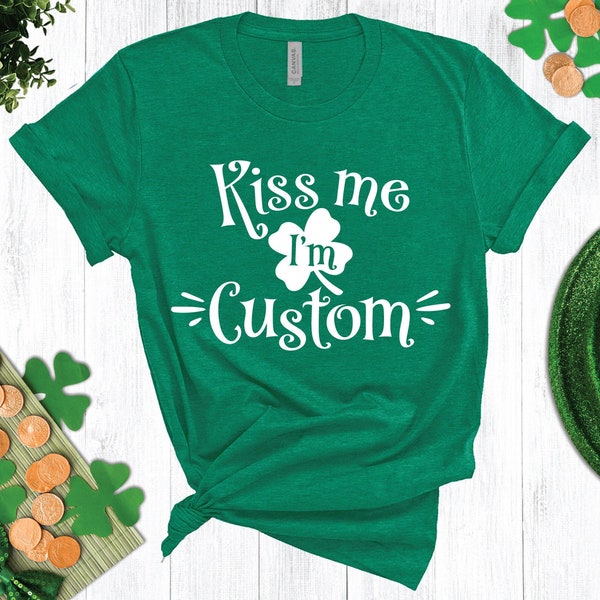 Kiss Me I'm Custom T-Shirt, Custom St. Patrick's Day Shirt, Shamrock T-Shirt, St. Patrick's Day Party, Irish Shirt, Lucky, Kiss Me I'm Irish