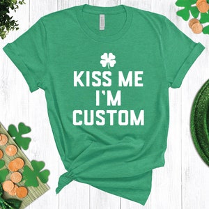 May include: Green t-shirt with a white shamrock and the text "Kiss Me I'm Custom".
