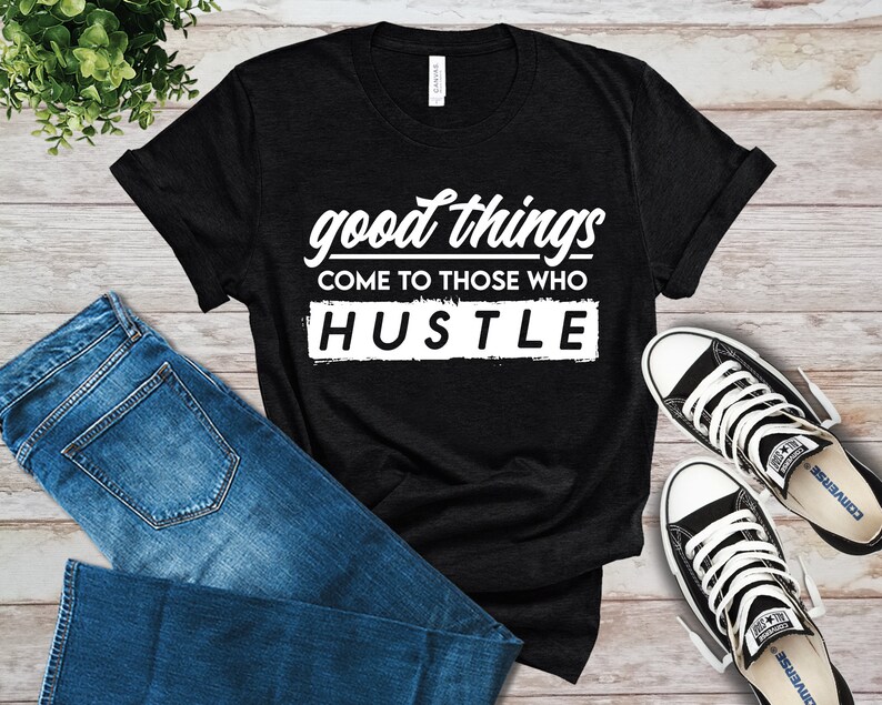 Hustle Shirt Motivational Shirt Good Things Come To Those Who Hustle T-Shirt Gift Work Hard Shirt Inspirational Shirt Entrepreneur Tee