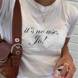It&#39;s No Use Jo Baby Tee, Little Women Inspired Women&#39;s Shirt, Laurie Jo March Movie Quote Shirt, 90s Style Trendy Y2K Cropped Fitted